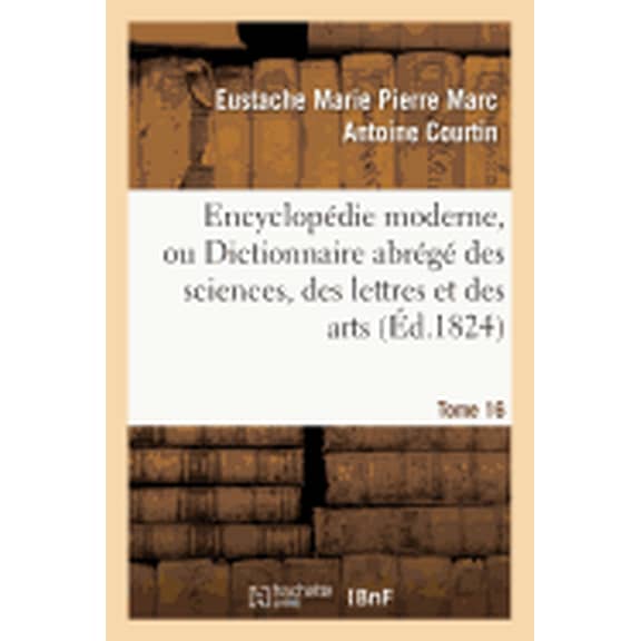 Generalites: Encyclopédie Moderne, Ou Dictionnaire Abrégé Des Sciences, Des Lettres Et Des Arts. Tome 16 (Paperback)
