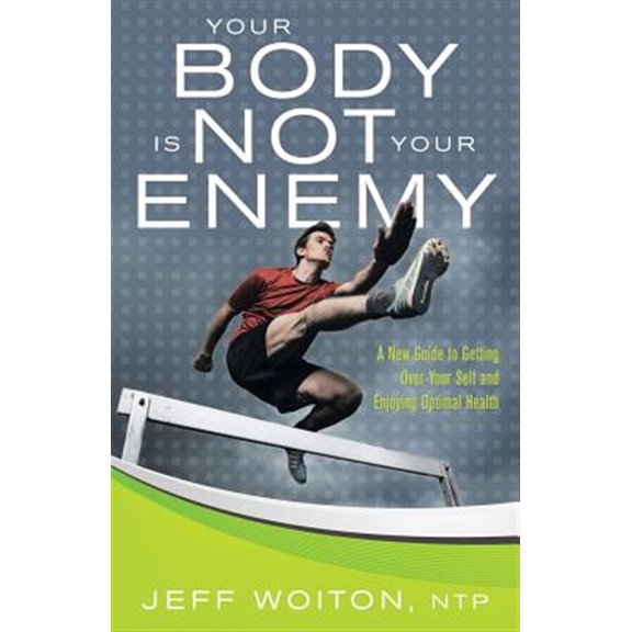 Pre-Owned Your Body Is Not Your Enemy : A New Guide to Getting Over Your Self and Enjoying Optimal Health (Paperback)