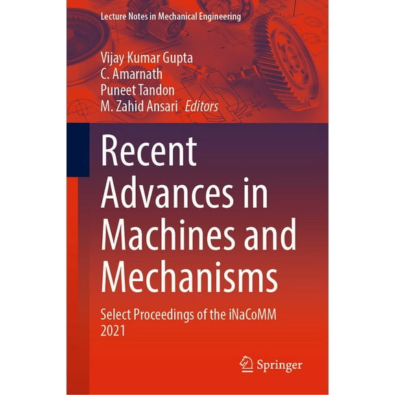 Lecture Notes in Mechanical Engineering Recent Advances in Machines and Mechanisms: Select Proceedings of the Inacomm 2021, (Hardcover)