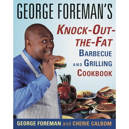 - George Foreman's Knock-Out-the-Fat Barbecue and Grilling Cookbook