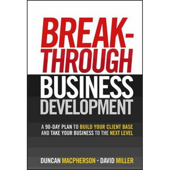 Pre-Owned Breakthrough Business Development: A 90-Day Plan to Build Your Client Base and Take Your Business to the Next Level (Hardcover) 047084096X 9780470840962