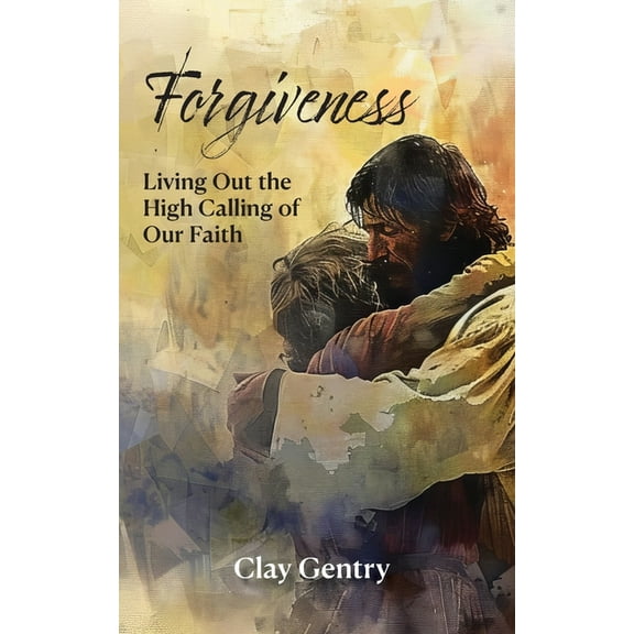 Forgiveness: Living Out the High Calling of Faith, (Paperback)