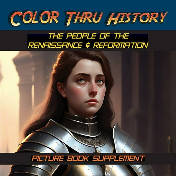 Color Thru History The People of the Renaissance & Reformation: Picture Book Supplement, Book 4, (Paperback)