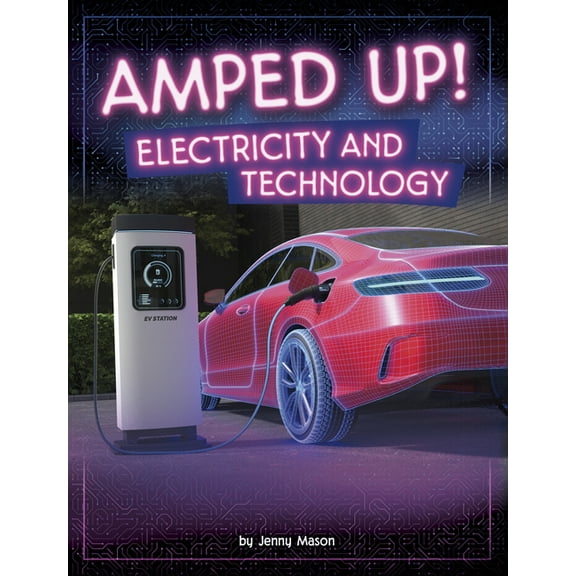 Electricity in Action! Amped Up!: Electricity and Technology, (Hardcover)