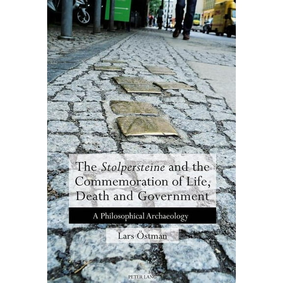 The 'Stolpersteine' and the Commemoration of Life, Death and Government: A Philosophical Archaeology, (Paperback)