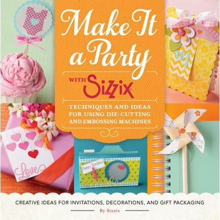 Turkey Decorations Ideas Make It a Party with Sizzix : Techniques and Ideas for Using Die-Cutting and Embossing Machines - Creative Ideas for Invitations, Decorations, and Gift Packaging ()