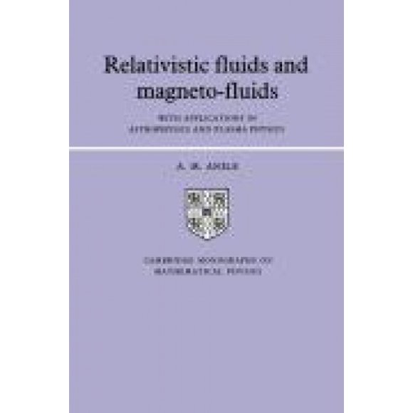 Relativistic Fluids and Magneto-Fluids: With Applications in Astrophysics and Plasma Physics (Cambridge Monographs on Mathematical Physics)