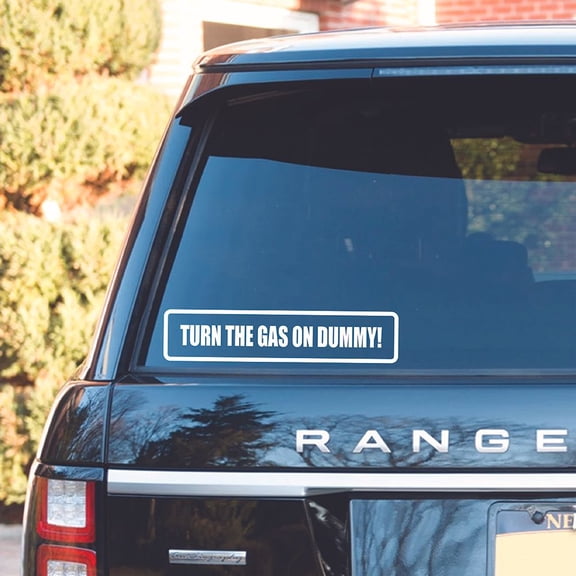 Turn The Gas On Dummy Funny Quote Sticker Art Decor Car Decals for Girls Boys Car Bumper Window Windows Truck Vehicle Auto Glass Computer Laptop Skateboard Vinyl Wall Art Decoration Size (6x15 inch)