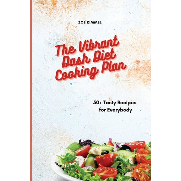The Vibrant Dash Diet Cooking Plan: 50 Tasty Recipes for Everybody, (Paperback)