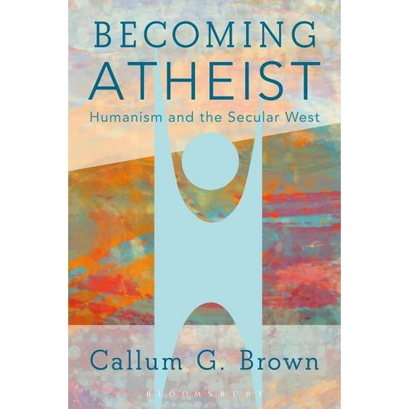 Becoming Atheist: Humanism and the Secular West, (Hardcover)