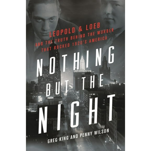 Pre-Owned Nothing But the Night: Leopold & Loeb and the Truth Behind the Murder That Rocked 1920s America (Hardcover) 1250272661 9781250272669