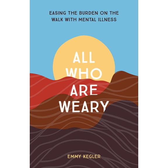 Pre-Owned All Who Are Weary: Easing the Burden on the Walk with Mental Illness (Paperback) 1506467806 9781506467801
