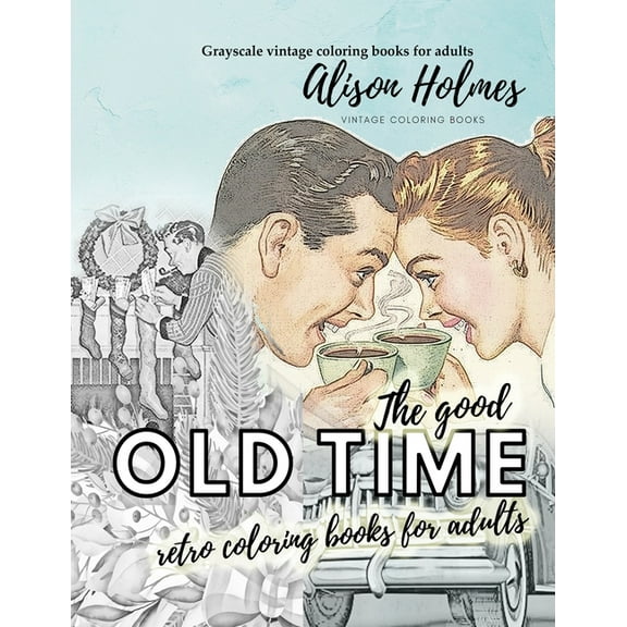 The good OLD TIME retro coloring books for adults - Grayscale vintage coloring books for adults: A retro coloring book a, (Paperback)