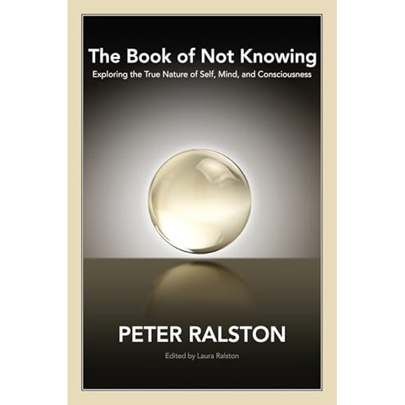 Pre-Owned The Book of Not Knowing: Exploring the True Nature of Self, Mind, and Consciousness (Paperback) 1556438575 9781556438578