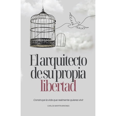 El Arquitecto de su propia Libertad: Construye la Vida que realmente quieres Vivir (Paperback)