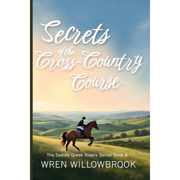The Saddle Creek Riders Secrets of the Cross-Country Course: Where Clarity Builds Courage, and Open Fields Teach What Arenas Cannot (Middle grad, Book 6, (Paperback)