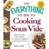 Everything® Series: The Everything Guide To Cooking Sous Vide : Step-by-Step Instructions for Vacuum-Sealed Cooking at Home (Paperback)