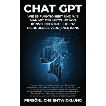 Chat GPT : Erweitern Sie Ihr Unternehmen und sichern Sie sich einen Wettbewerbsvorteil mit dem umfassenden Leitfaden zur Nutzung von Chat GPT, der Künstlichen Intelligenz Technologie. Erstellen Sie maßgeschneiderte Chatbots, bieten Sie individuelle Antworten an und n (Hardcover)