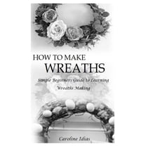 How to Make Wreaths: Simple Beginners Guide to Learning Wreaths Making ...