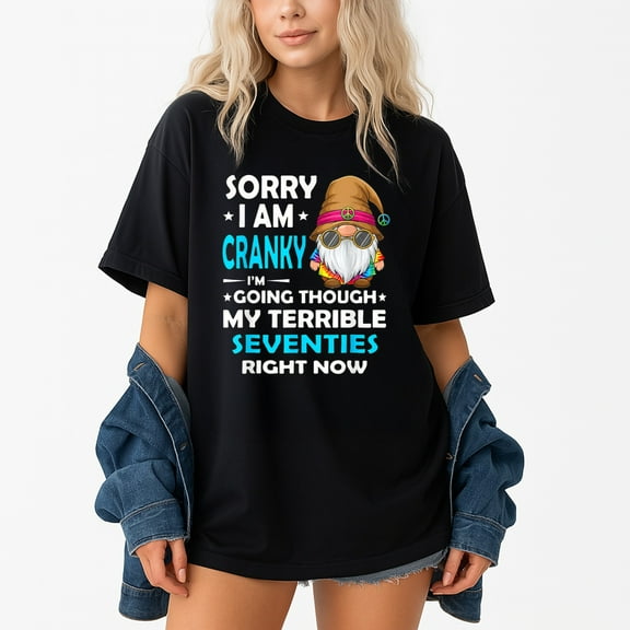 Sorry I Am Cranky I'M Going Through My Terrible Seventies – T-Shirt, Hoodie & Sweatshirt – Aging Humor – Seniors & Birthday