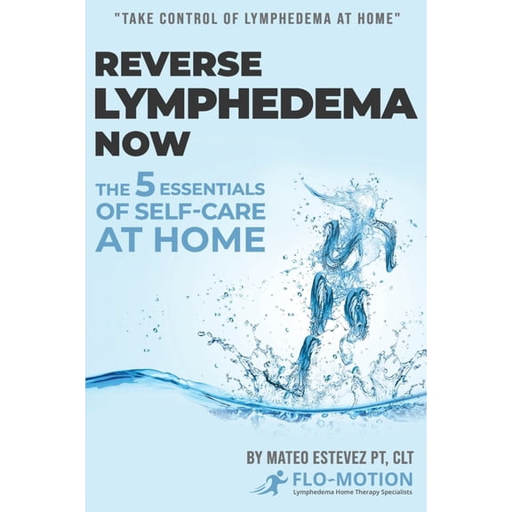 Reverse Lymphedema Now: The 5 Essentials of Self-Care at Home