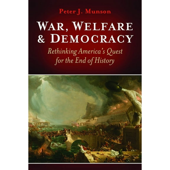 War, Welfare & Democracy: Rethinking America's Quest for the End of History, (Hardcover)