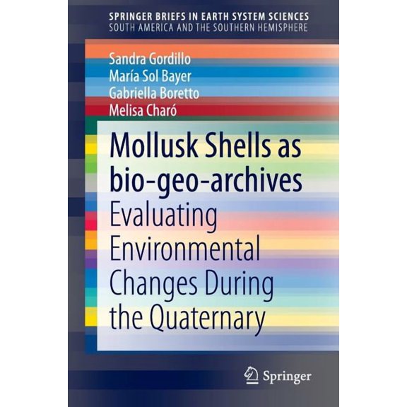 Springerbriefs in Earth System Sciences Mollusk Shells as Bio-Geo-Archives: Evaluating Environmental Changes During the Quaternary, (Paperback)