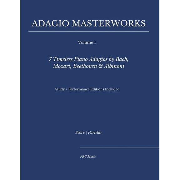 Classical Piano Adagio Masterworks - Com Adagio Masterworks - Volume I: : 7 Timeless Piano Adagios by Bach, Mozart, Beethoven & Albinoni - Study   Performanc, Book 1, (Paperback)