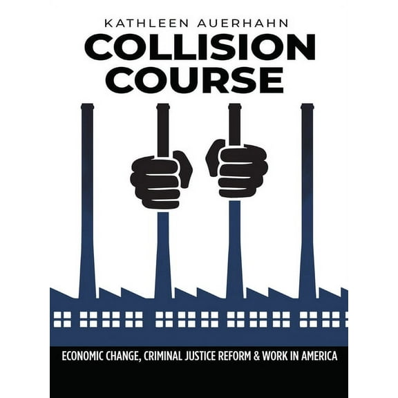 Collision Course : Economic Change, Criminal Justice Reform, and Work in America (Hardcover)