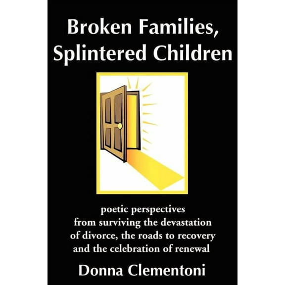 Broken Families, Splintered Children: poetic perspectives from surviving the devastation of divorce, the roads to recove, (Paperback)