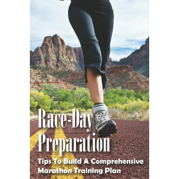 Race-Day Preparation : Tips To Build A Comprehensive Marathon Training Plan: Marathon Training Program (Paperback)