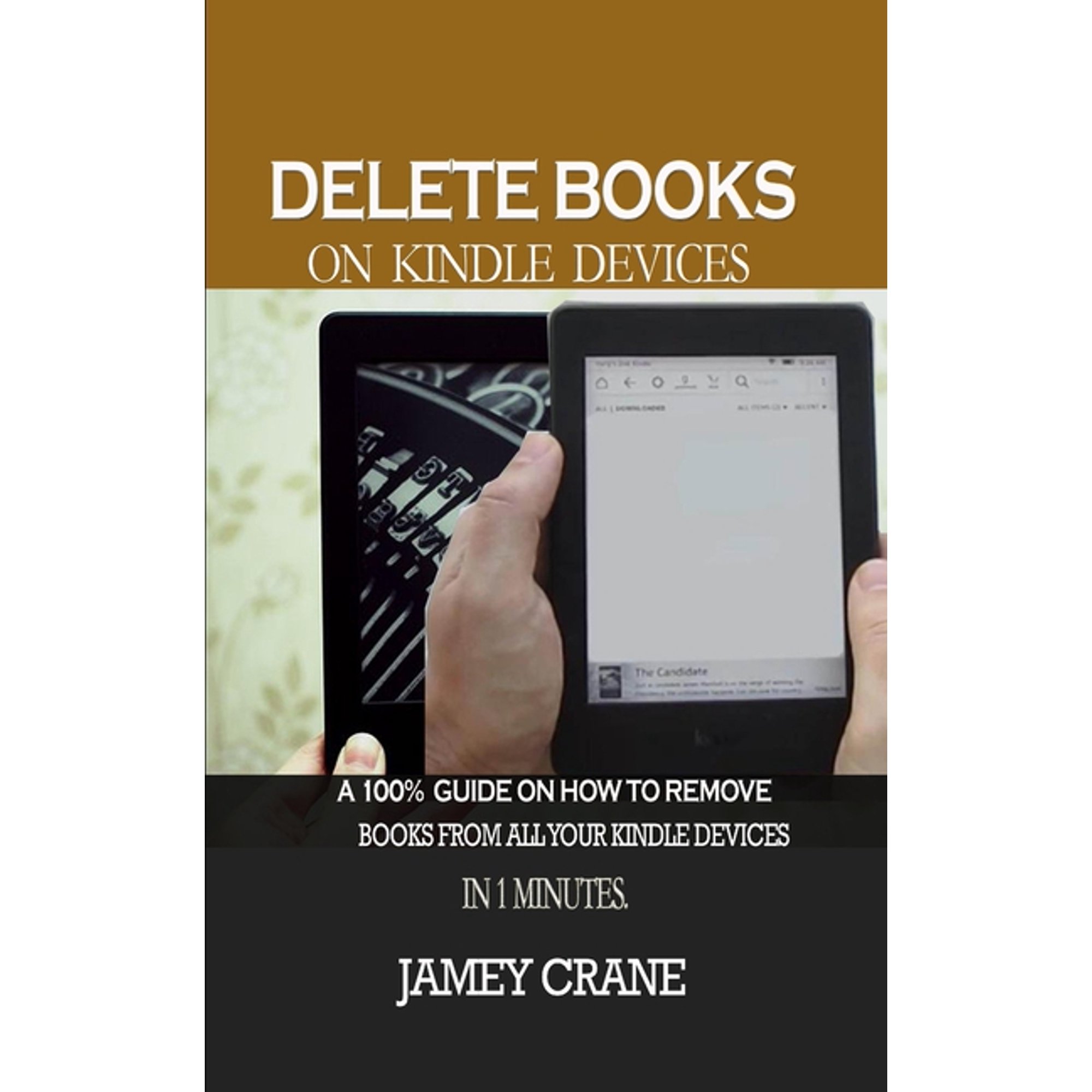 Delete Books on Kindle Devices: A100% Guide on How to Remove Books From all Your Kindle Devices in 1 Minutes (Paperback)