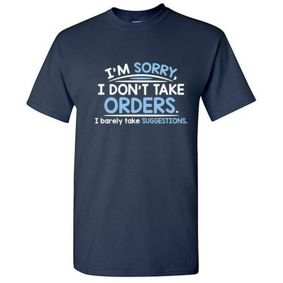 I'm Sorry I Don't Take Orders I Barely Take Suggestions Sarcastic Military Humor Graphic Tees Novelty Gift For Sassy Mens Funny T Shirt