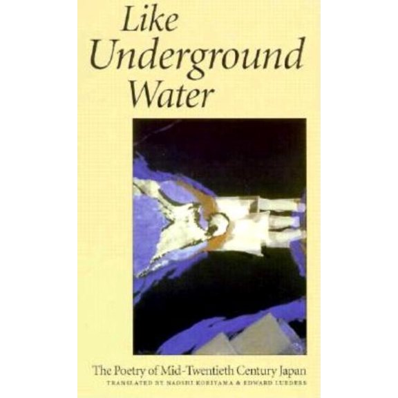 Like Underground Water: The Poetry of Mid-Twentieth Century Japan, (Paperback)