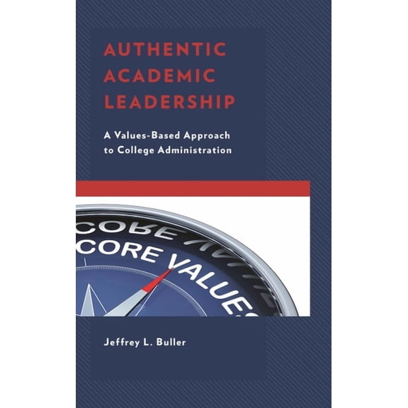 Authentic Academic Leadership: A Values-Based Approach to College Administration, (Hardcover)