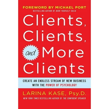 Clients, Clients, and More Clients: Create an Endless Stream of New Business with the Power of Psychology (Paperback)