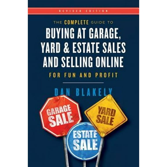 The Complete Guide to Buying at Garage, Yard, and Estate Sales and Selling Online for Fun and Profit