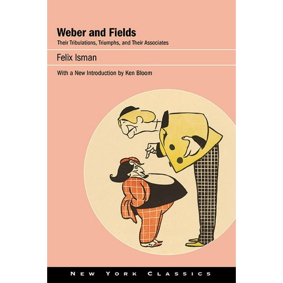 Excelsior Editions Weber and Fields: Their Tribulations, Triumphs, and Their Associates, (Hardcover)
