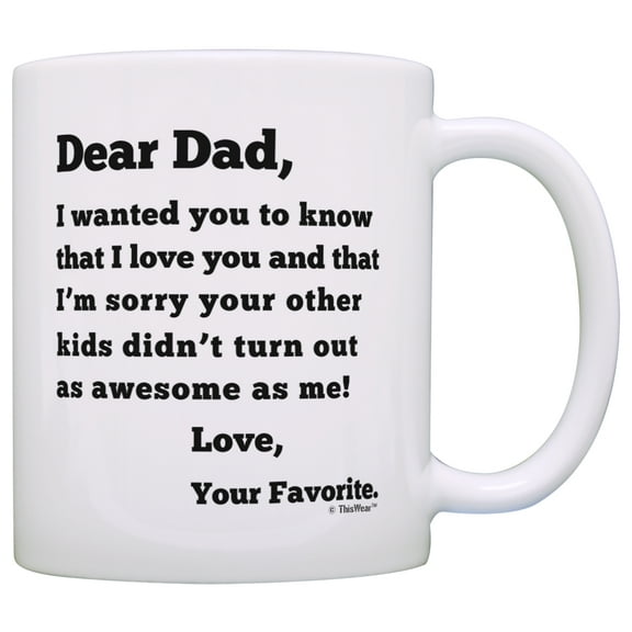 Dear Dad Sorry Your Other Kids Didn't Turn Out as Awesome as Me Love Your Favorite Funny Father's Day Gift for Dad Coffee Mug Tea Cup White