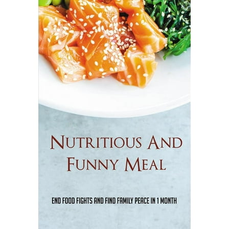 Nutritious And Funny Meal: End Food Fights And Find Family Peace In 1 Month: Meal Planning For Family Members Project (Paperback)