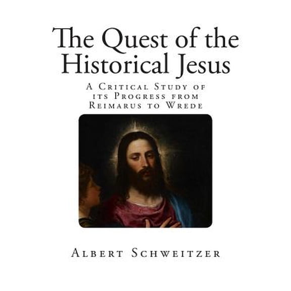 The Quest of the Historical Jesus : A Critical Study of its Progress from Reimarus to Wrede (Paperback)