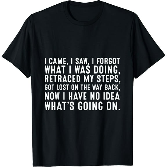 i came i saw i forgot what i was doing retraced my steps Tee T-Shirt