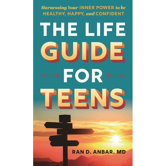 The Life Guide for Teens: Harnessing Your Inner Power to Be Healthy, Happy, and Confident, (Hardcover)