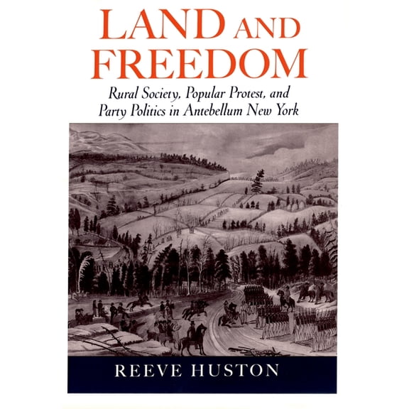Land and Freedom: Rural Society, Popular Protest, and Party Politics in Antebellum New York, (Hardcover)