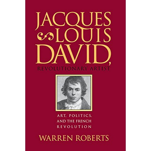 Jacques-Louis David, Revolutionary Artist: Art, Politics, and the French Revolution