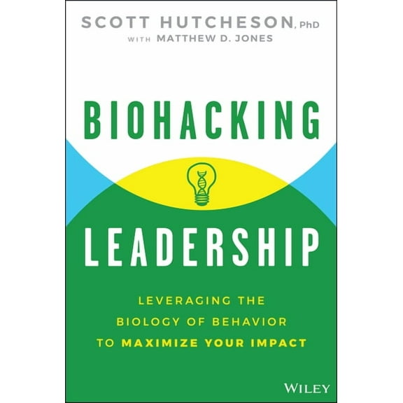 Biohacking Leadership: Leveraging the Biology of Behavior to Maximize Your Impact, (Hardcover)