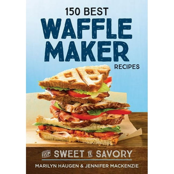 150 Best Waffle Maker Recipes: From Sweet to Savory, (Paperback)