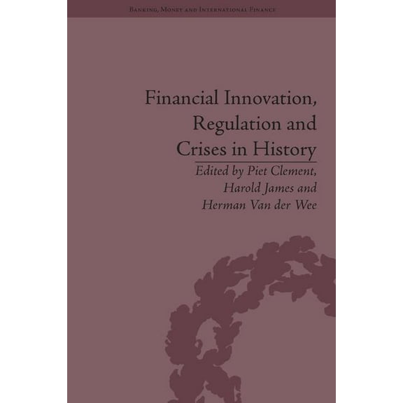 Banking, Money and International Finance Financial Innovation, Regulation and Crises in History, (Hardcover)