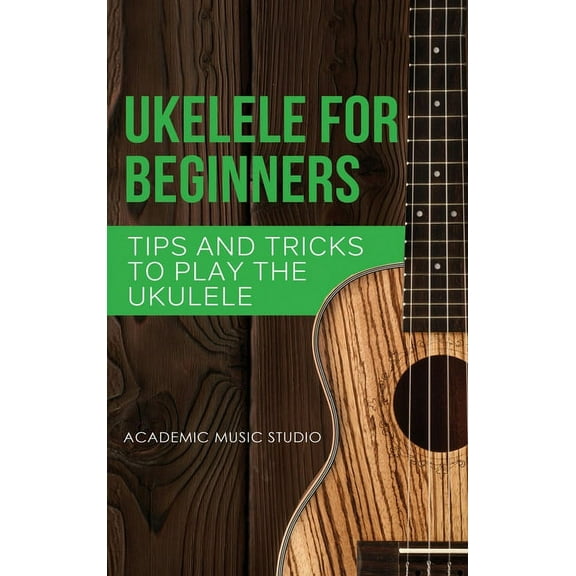 Ukelele Ukulele for Beginners: Tips and Tricks to Play the Ukulele, Book 2, (Hardcover)