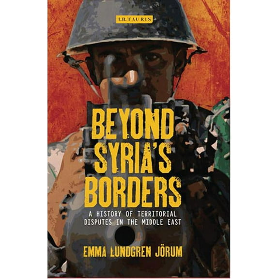 Library of Modern Middle East Studies Beyond Syria's Borders: A History of Territorial Disputes in the Middle East, Book 155, (Hardcover)